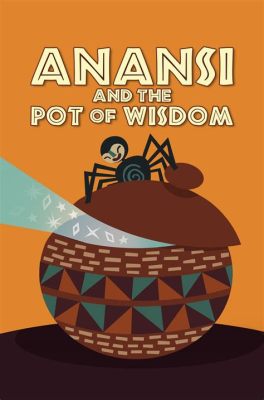  “Anansi and the Pot of Wisdom”：關於一位狡猾蜘蛛和智慧之鍋的迷人故事！